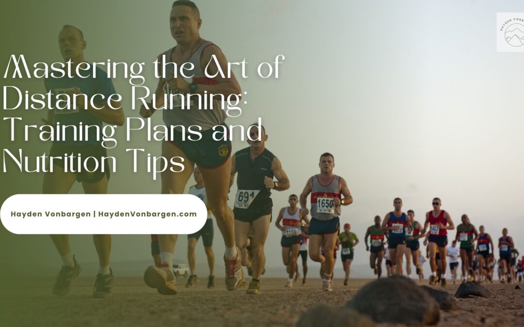 Mastering the Art of Distance Running: Training Plans and Nutrition Tips