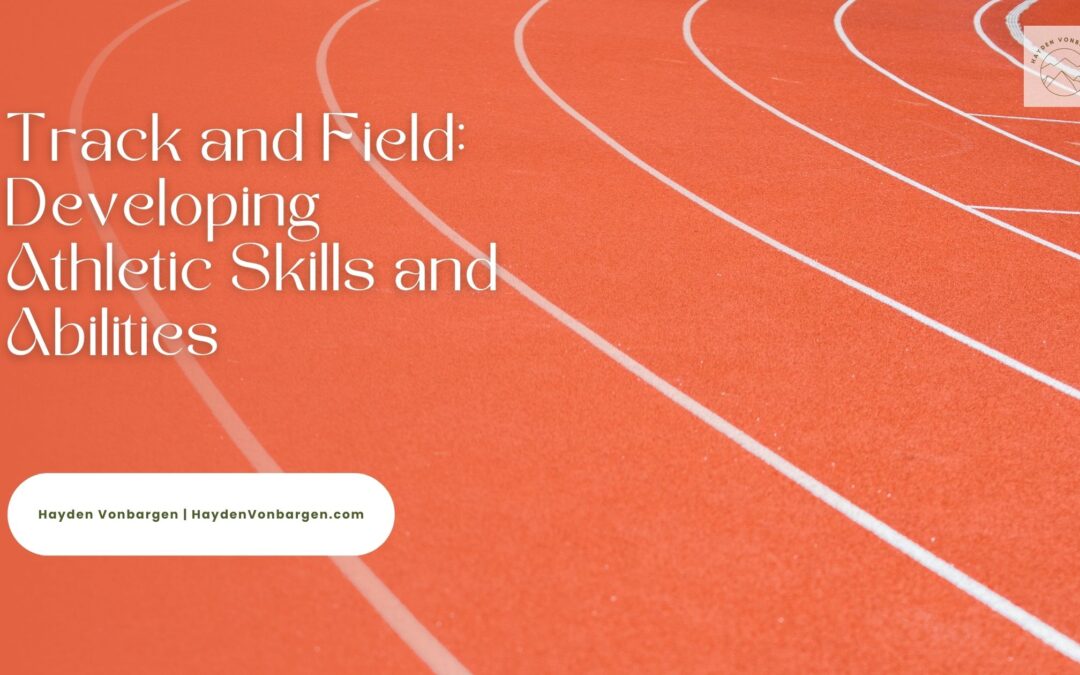 Track and Field: Developing Athletic Skills and Abilities